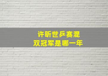 许昕世乒赛混双冠军是哪一年