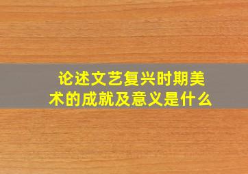 论述文艺复兴时期美术的成就及意义是什么