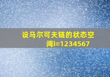 设马尔可夫链的状态空间i=1234567