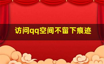 访问qq空间不留下痕迹