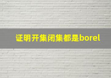 证明开集闭集都是borel