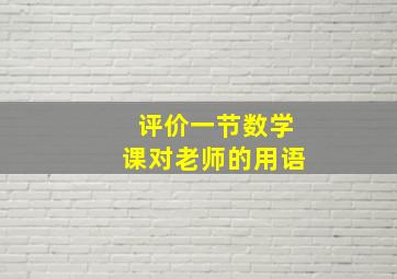 评价一节数学课对老师的用语