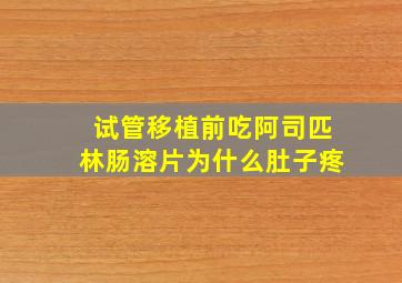 试管移植前吃阿司匹林肠溶片为什么肚子疼