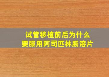 试管移植前后为什么要服用阿司匹林肠溶片