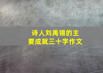 诗人刘禹锡的主要成就三十字作文