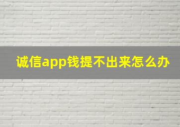 诚信app钱提不出来怎么办