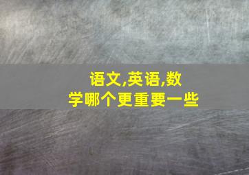 语文,英语,数学哪个更重要一些