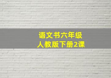 语文书六年级人教版下册2课