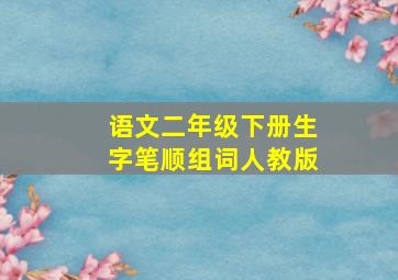 语文二年级下册生字笔顺组词人教版