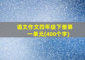 语文作文四年级下册第一单元(400个字)