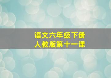 语文六年级下册人教版第十一课