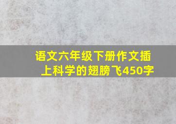 语文六年级下册作文插上科学的翅膀飞450字