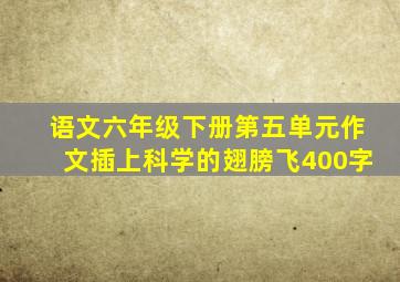 语文六年级下册第五单元作文插上科学的翅膀飞400字