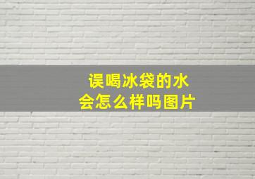 误喝冰袋的水会怎么样吗图片