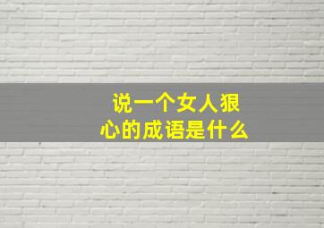 说一个女人狠心的成语是什么