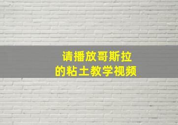 请播放哥斯拉的粘土教学视频