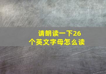 请朗读一下26个英文字母怎么读