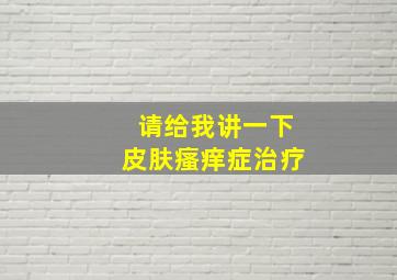 请给我讲一下皮肤瘙痒症治疗