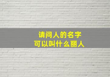 请问人的名字可以叫什么丽人