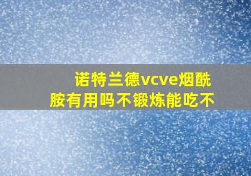 诺特兰德vcve烟酰胺有用吗不锻炼能吃不