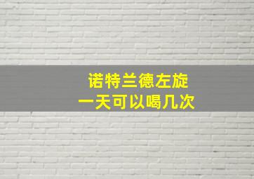 诺特兰德左旋一天可以喝几次