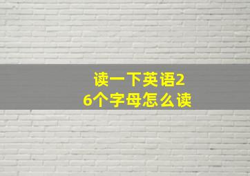 读一下英语26个字母怎么读