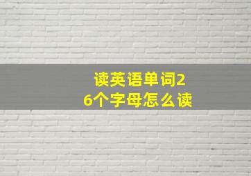 读英语单词26个字母怎么读