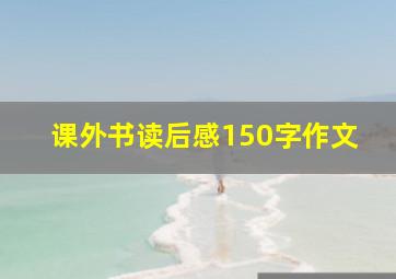 课外书读后感150字作文