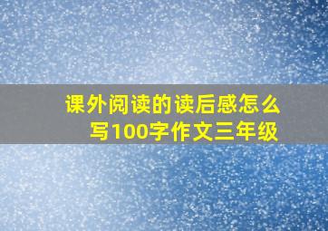 课外阅读的读后感怎么写100字作文三年级