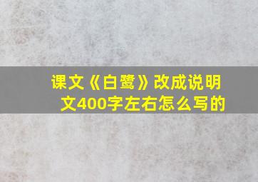 课文《白鹭》改成说明文400字左右怎么写的