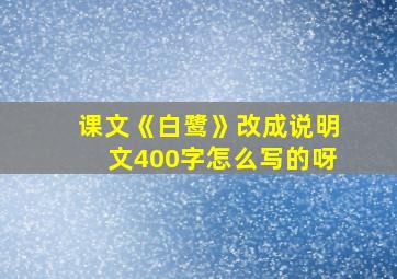 课文《白鹭》改成说明文400字怎么写的呀