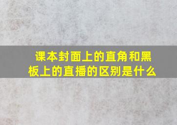 课本封面上的直角和黑板上的直播的区别是什么