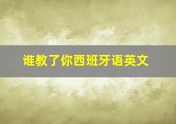 谁教了你西班牙语英文