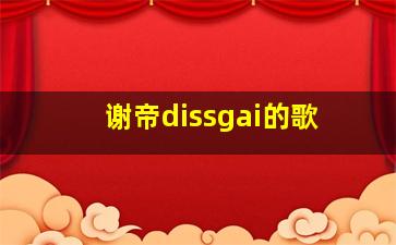 谢帝dissgai的歌