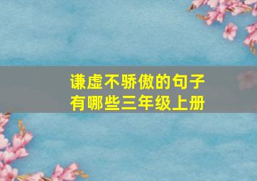 谦虚不骄傲的句子有哪些三年级上册