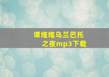 谭维维乌兰巴托之夜mp3下载