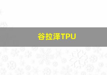 谷拉泽TPU