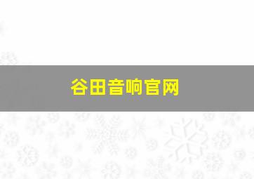 谷田音响官网