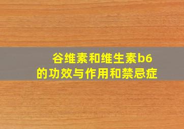 谷维素和维生素b6的功效与作用和禁忌症