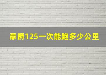 豪爵125一次能跑多少公里