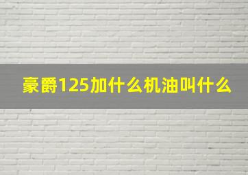 豪爵125加什么机油叫什么