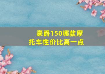 豪爵150哪款摩托车性价比高一点