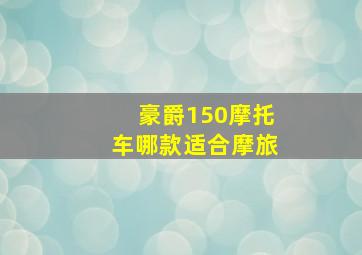 豪爵150摩托车哪款适合摩旅