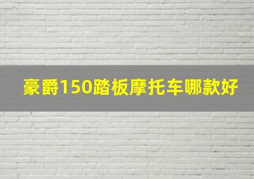 豪爵150踏板摩托车哪款好