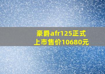 豪爵afr125正式上市售价10680元