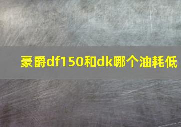 豪爵df150和dk哪个油耗低