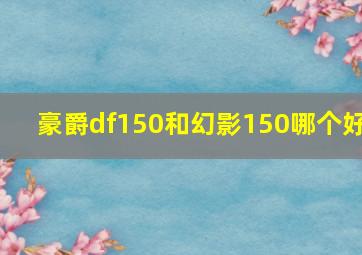 豪爵df150和幻影150哪个好