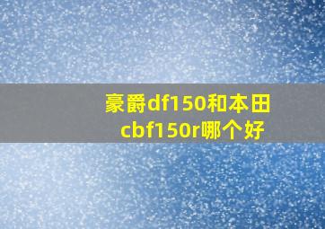 豪爵df150和本田cbf150r哪个好