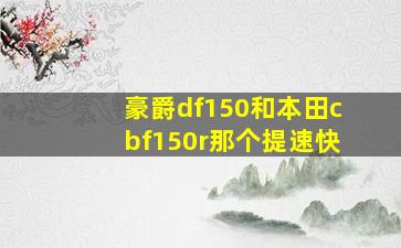 豪爵df150和本田cbf150r那个提速快