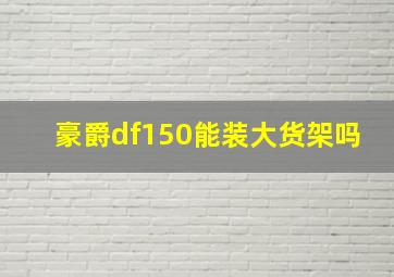 豪爵df150能装大货架吗